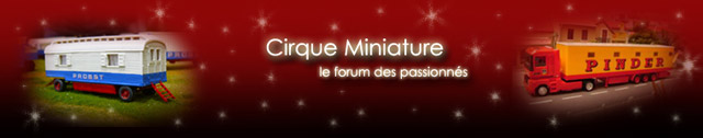 Nouveauté web: Cirque Miniature, le forum entièrement consacré aux maquettes de cirque